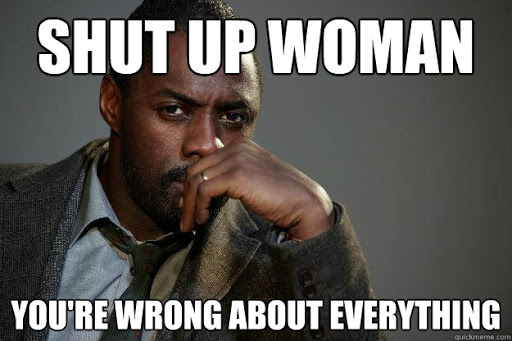 Shut Up Woman Idris Elba